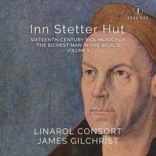 The Linarol Consort, James Gilchrist – Inn Stetter Hut: 16th-Century Viol Music for the Richest Man in the World, Vol. 2 (2023) [FLAC 24 bit, 96 kHz]
