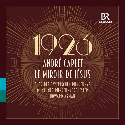 Bavarian Chor, Radio Symphony Orchestra, Howard Arman – André Caplet:  Le miroir de Jesus (2023) [FLAC 24 bit, 48 kHz]