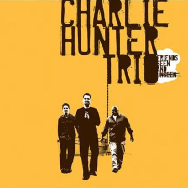 Charlie Hunter - Friends Seen and Unseen (2022 Remaster) (2022) [FLAC 24bit/96kHz] Download