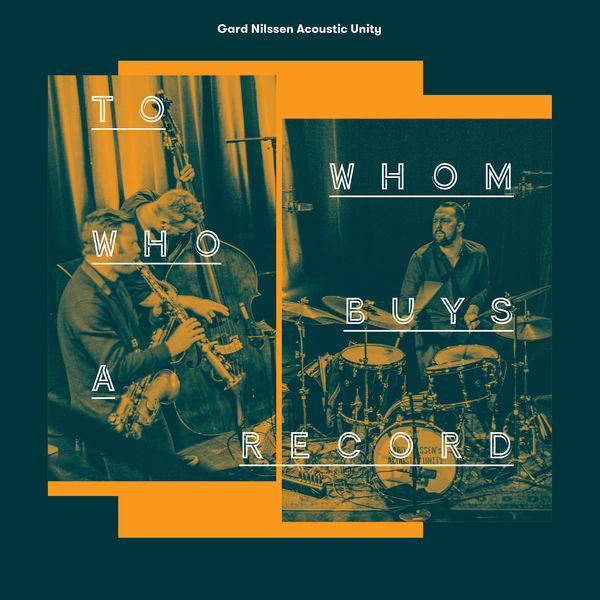 Gard Nilssen Acoustic Unity – To Whom Who Buys a Record (2019) [Official Digital Download 24bit/96kHz]