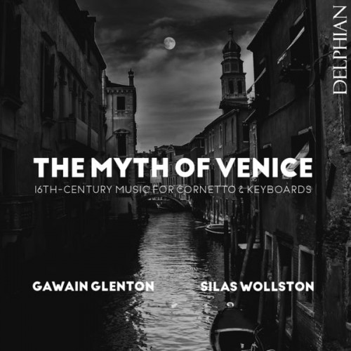 Gawain Glenton – The Myth of Venice: 16th-Century Music for Cornetto & Keyboards (2021) [FLAC 24 bit, 96 kHz]