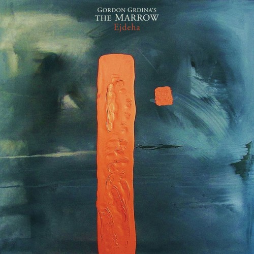 Gordon Grdina’s The Marrow – Ejdeha (2018) [FLAC 24 bit, 96 kHz]