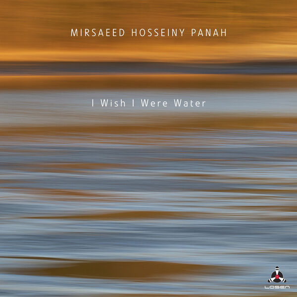 Mirsaeed Hosseiny Panah - I Wish I Were Water (2023) [FLAC 24bit/96kHz] Download