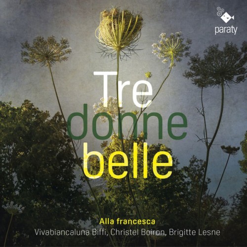 Alla Francesca, Brigitte Lesne, Vivabiancaluna Biffi, Christel Boiron – Tre donne belle (2023) [FLAC, 24 bit, 96 kHz]