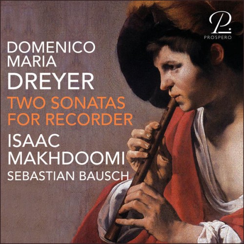 Isaac Makhdoomi – Domenico Maria Dreyer: Two Sonatas for Recorder (2021) [FLAC 24 bit, 96 kHz]