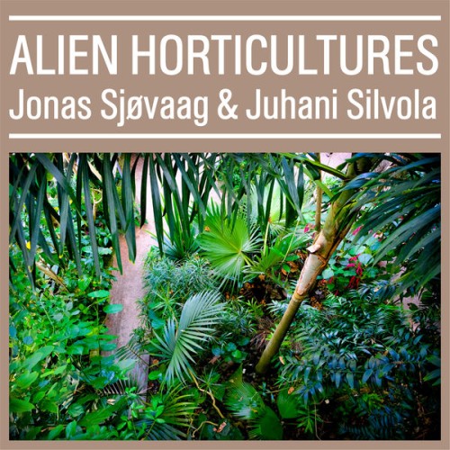 Jonas Sjøvaag, Juhani Silvola – Alien Horticultures (2019) [FLAC 24 bit, 48 kHz]