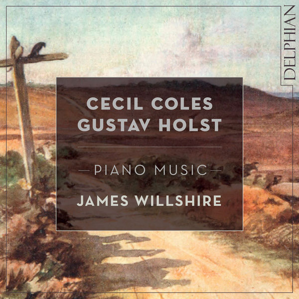 James Willshire – Cecil Coles, Gustav Holst: Piano Music (2021) [Official Digital Download 24bit/96kHz]