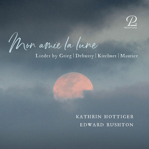 Edward Rushton – Mon amie la lune. Lieder by Grieg, Debussy, Kirchner & Maurice (2023) [FLAC 24 bit, 88,2 kHz]