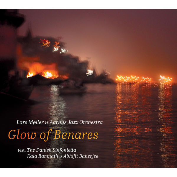 Lars Moller with Aarhus Jazz Orchestra & The Danish Sinfonietta – Glow of Benares (2017) [Official Digital Download 24bit/44,1kHz]