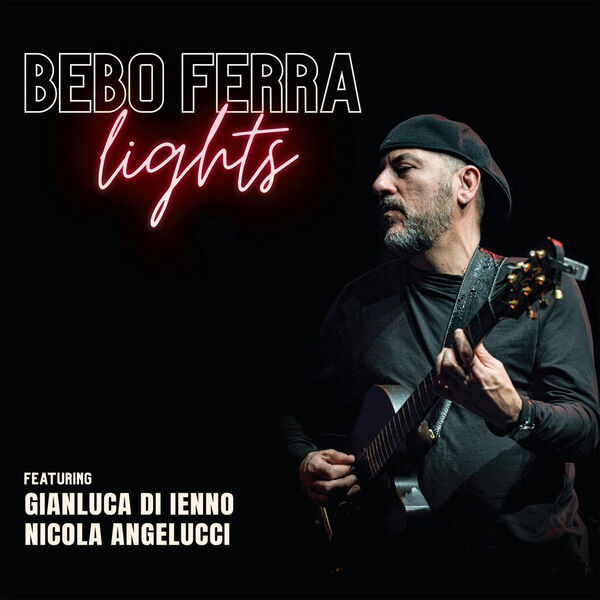 Bebo Ferra - Lights (feat. Gianluca di Ienno, Nicola Angelucci) (2023) [FLAC 24bit/48kHz] Download