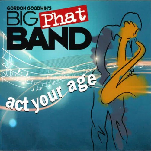 Gordon Goodwin’s Big Phat Band – Act Your Age (2023) [FLAC 24 bit, 44,1 kHz]