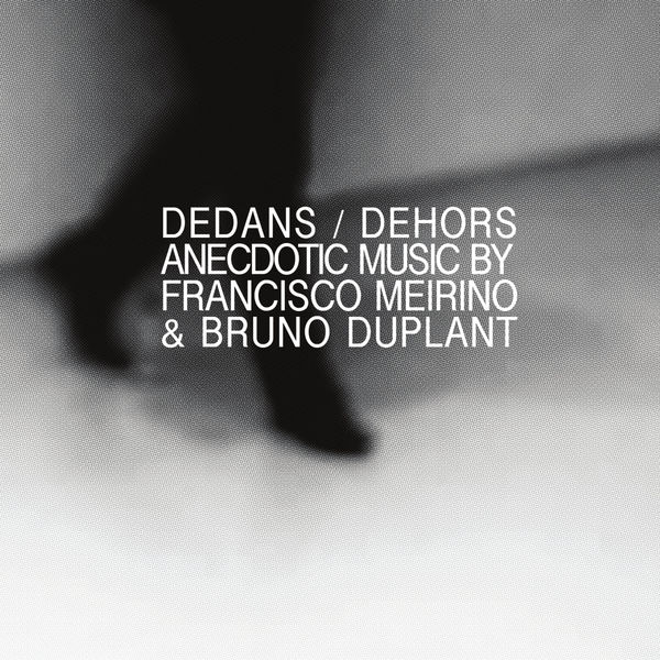 Francisco Meirino, Bruno Duplant - Dedans / Dehors (2018) [FLAC 24bit/44,1kHz] Download