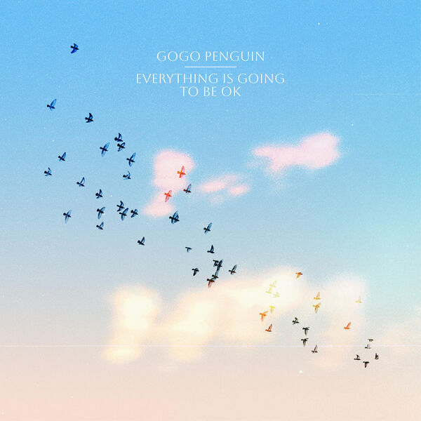 GoGo Penguin - Everything Is Going to Be OK (2023) [FLAC 24bit/48kHz]