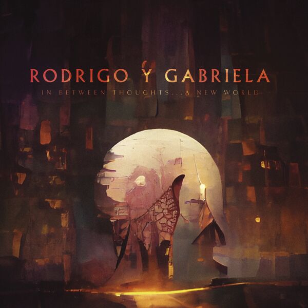 Rodrigo y Gabriela - In Between Thoughts...A New World (2023) [FLAC 24bit/48kHz]