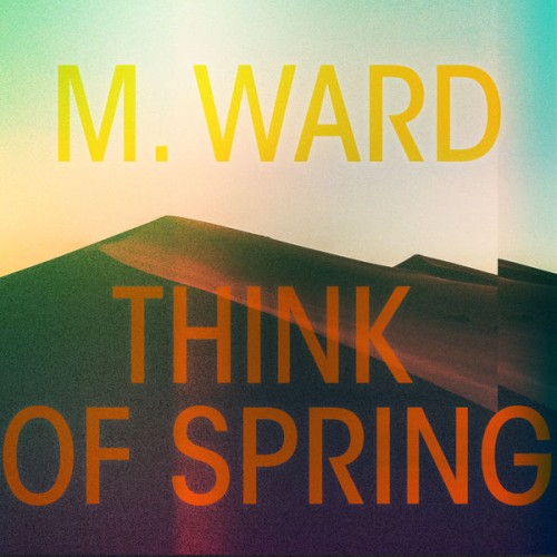 M. Ward – Think of Spring (2020) [FLAC 24 bit, 48 kHz]