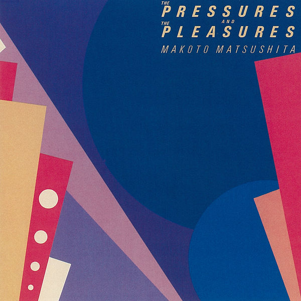 Makoto Matsushita –  The Pressures and the Pleasures (2018 Remaster) (1982/2019) [Official Digital Download 24bit/96kHz]