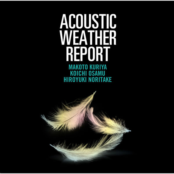 Makoto Kuriya & Koichi Osamu & Hiroyuki Noritake – Acoustic Weather Report (2016/2020) [Official Digital Download 24bit/96kHz]