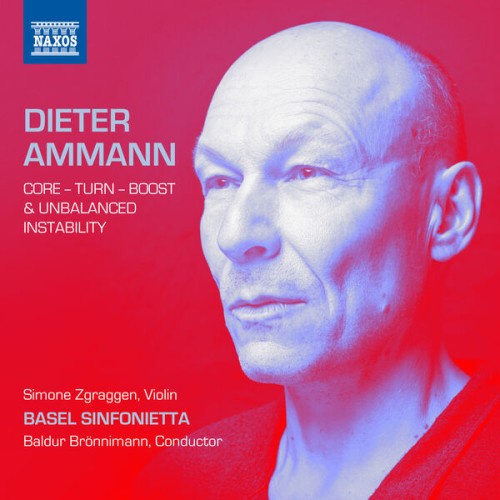Basel Sinfonietta, Baldur Brönnimann, Simone Zgraggen – Dieter Ammann: Core – Turn – Boost & Unbalanced Stability (2023) [FLAC 24 bit, 96 kHz]