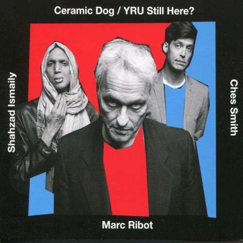 Marc Ribot’s Ceramic Dog – YRU Still Here? (2018) [FLAC 24 bit, 96 kHz]