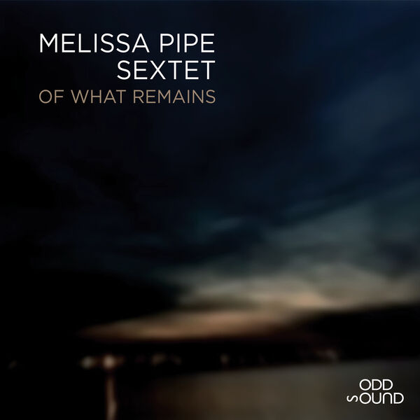 Melissa Pipe Sextet – Of What Remains (2023) [FLAC 24bit/96kHz]