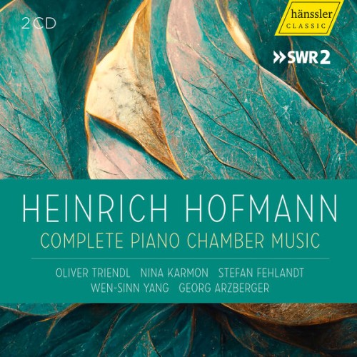 👍 Oliver Triendl, Nina Karmon, Stefan Fehlandt, Wen-Sinn Yang, Georg Arzberger – Heinrich Hofmann – Complete Piano Chamber Music (2023) [24bit FLAC]