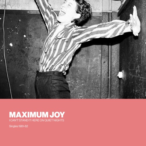 MAXIMUM JOY – I Can’t Stand It Here On Quiet Nights: Singles 1981-82 (2017) [FLAC 24 bit, 44,1 kHz]