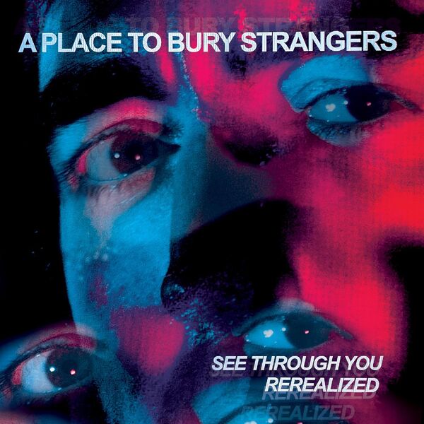 A Place To Bury Strangers – See Through You: Rerealized (2023) [FLAC 24bit/44,1kHz]