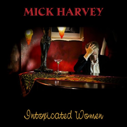 Mick Harvey – Intoxicated Women (2017) [FLAC 24 bit, 48 kHz]