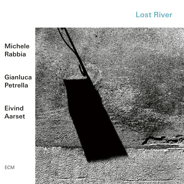 Michele Rabbia, Gianluca Petrella & Eivind Aarset – Lost River (2019) [Official Digital Download 24bit/48kHz]