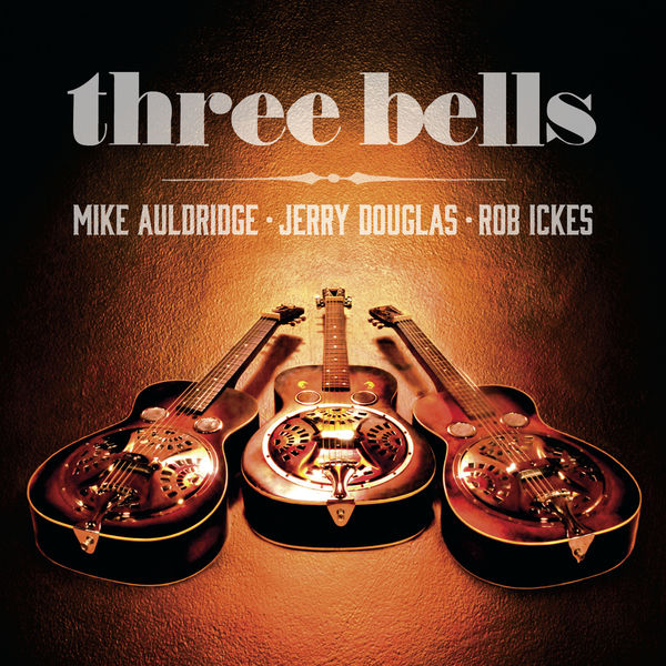 Mike Auldridge, Jerry Douglas & Rob Ickes – Three Bells (2014) [Official Digital Download 24bit/48kHz]