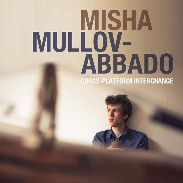 Misha Mullov-Abbado – Cross-Platform Interchange (2017) [Official Digital Download 24bit/96kHz]
