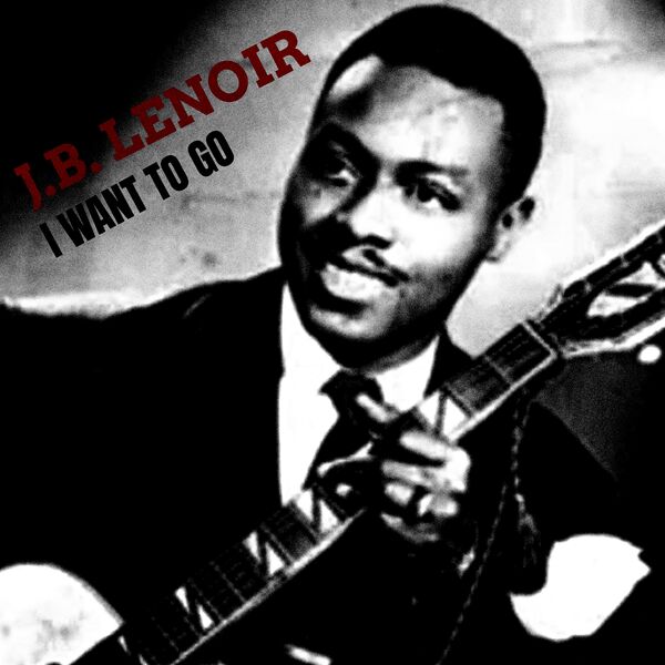 J.B. Lenoir – I Want To Go (2023) [Official Digital Download 24bit/48kHz]