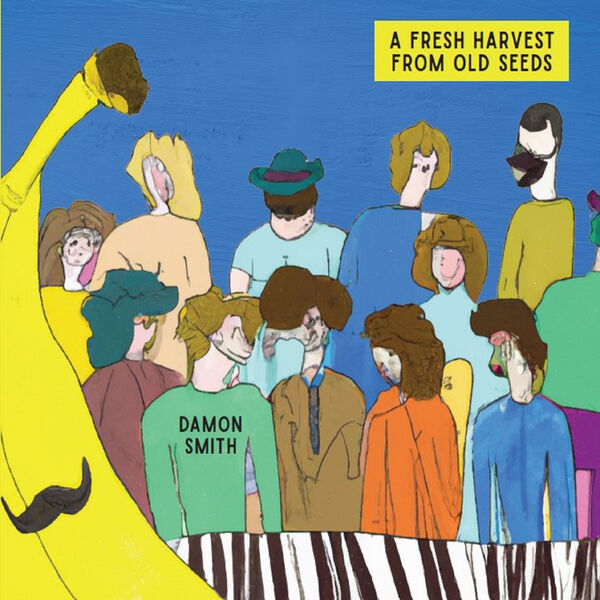 Damon Smith - A Fresh Harvest From Old Seeds (2023) [FLAC 24bit/96kHz] Download