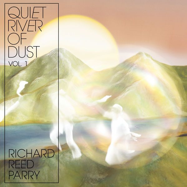 Richard Reed Parry – Quiet River of Dust Vol. 1 (2018) [Official Digital Download 24bit/96kHz]