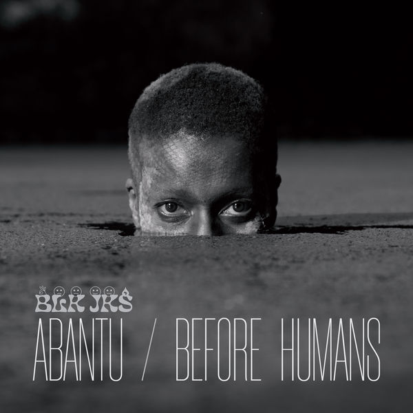 BLK JKS - Abantu / Before Humans (2021) [FLAC 24bit/48kHz] Download