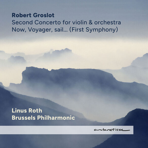 Robert Groslot, Brussels Philharmonic, Linus Roth - Second Concerto for Violin and Orchestra; Now, Voyager, sail (2023) [FLAC 24bit/96kHz]