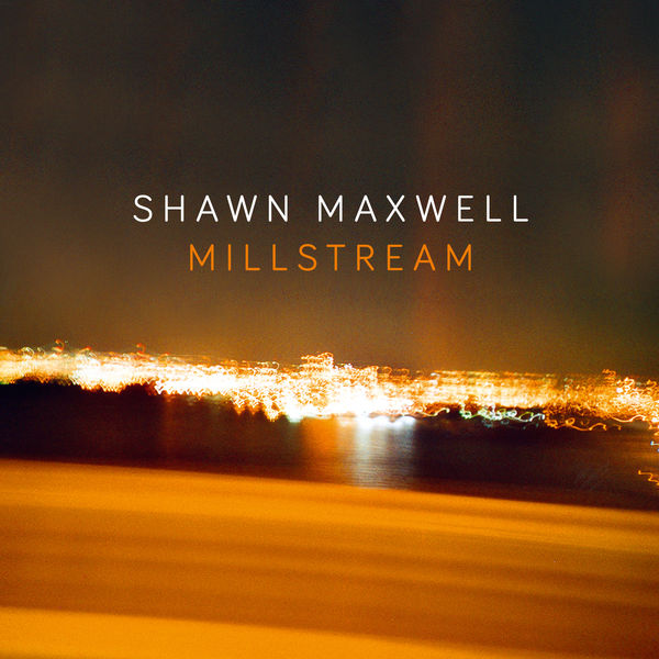 Shawn Maxwell – Millstream (2020) [Official Digital Download 24bit/96kHz]