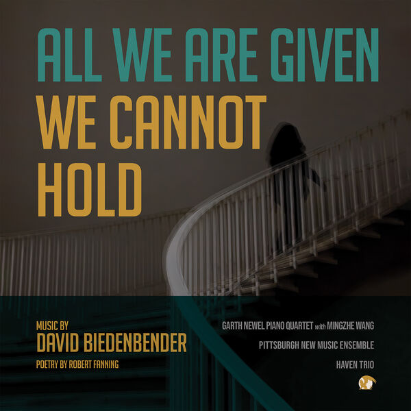 Garth Newel Piano Quartet, Haven Trio - Biedenbender: all we are given we cannot hold (2023) [FLAC 24bit/48kHz] Download