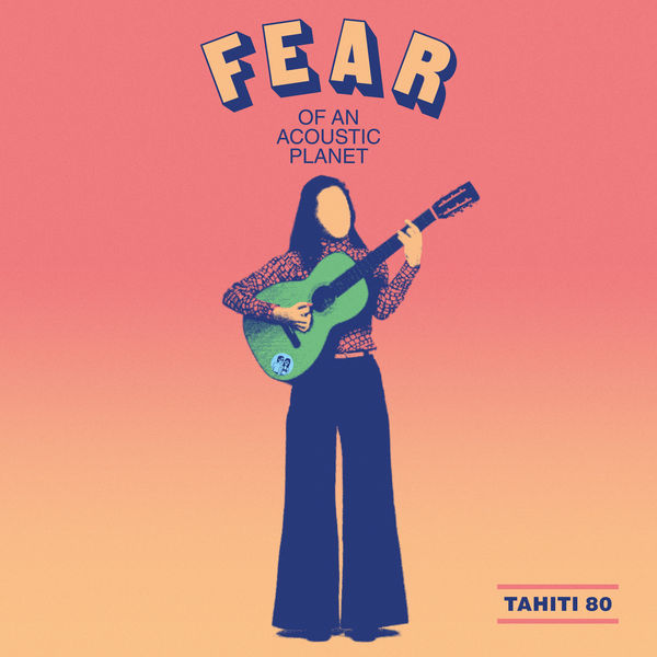 Tahiti 80 – Fear of an Acoustic Planet (2019) [Official Digital Download 24bit/44,1kHz]