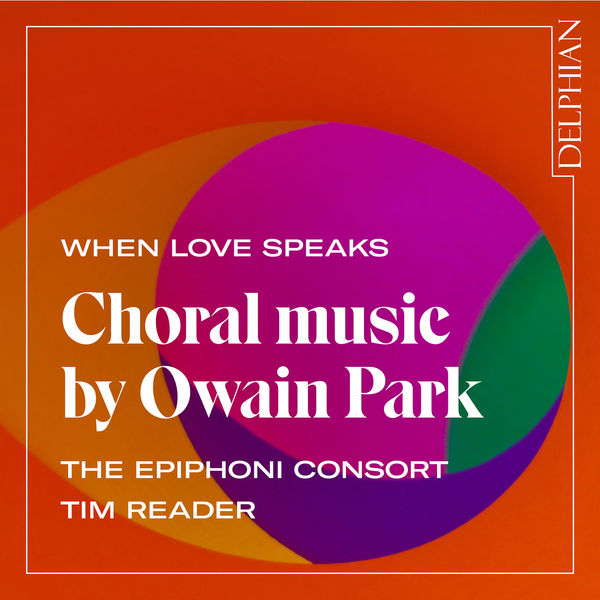 The Epiphoni Consort & Tim Reader – When Love Speaks: Choral Music by Owain Park (2020) [Official Digital Download 24bit/44,1kHz]