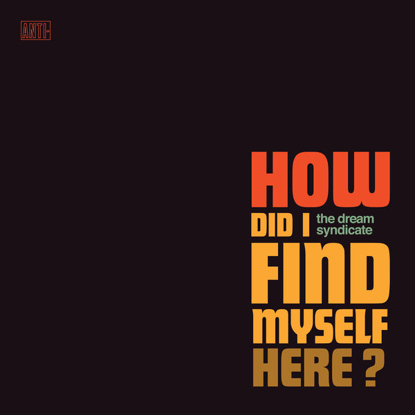 The Dream Syndicate – How Did I Find Myself Here? (2017) [Official Digital Download 24bit/44,1kHz]