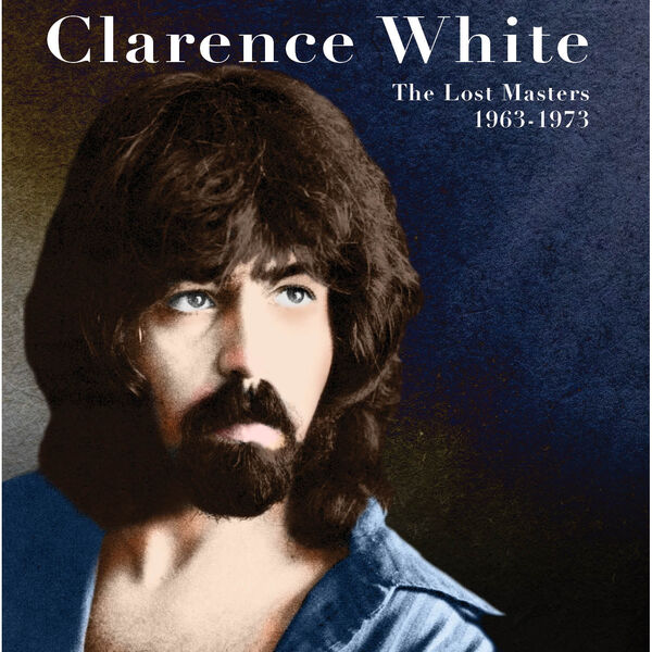 Clarence White – The Lost Masters 1963-1973 (2023) [FLAC 24bit/96kHz]