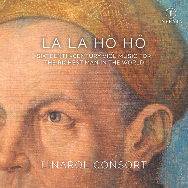 The Linarol Consort – La la hö hö: Sixteenth-Century Viol Music for the Richest Man in the World (2021) [Official Digital Download 24bit/96kHz]