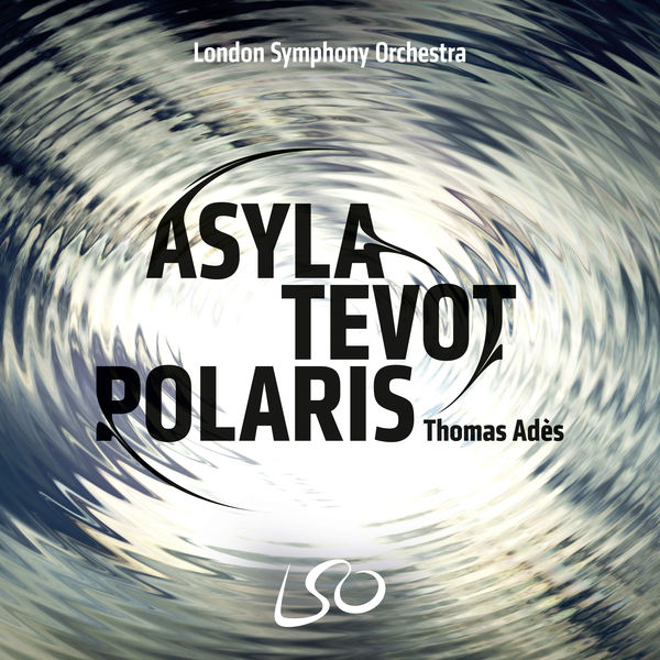 Thomas Ades, London Symphony Orchestra – Ades: Asyla, Tevot, Polaris (2017) [Official Digital Download 24bit/96kHz]