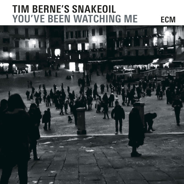 Tim Berne’s Snakeoil – You’ve Been Watching Me (2015) [Official Digital Download 24bit/44,1kHz]