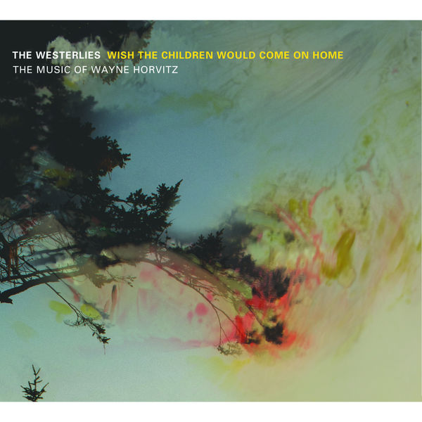 The Westerlies – Wish The Children Would Come On Home: The Music of Wayne Horvitz (2014) [Official Digital Download 24bit/88,2kHz]