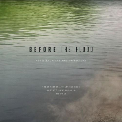 Trent Reznor & Atticus Ross, Gustavo Santaolalla, Mogwai – Before The Flood (2016) [FLAC 24 bit, 48 kHz]