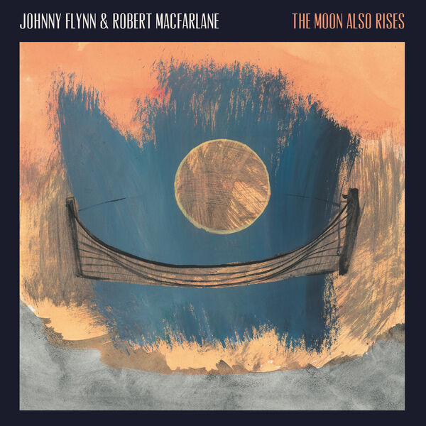Johnny Flynn, Robert Macfarlane - The Moon Also Rises (2023) [FLAC 24bit/44,1kHz] Download