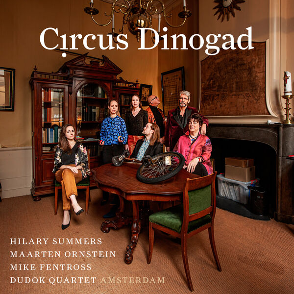 Hilary Summers, Maarten Ornstein, Mike Fentross, Dudok Quartet Amsterdam – Circus Dinogad (2023) [FLAC 24bit/96kHz]