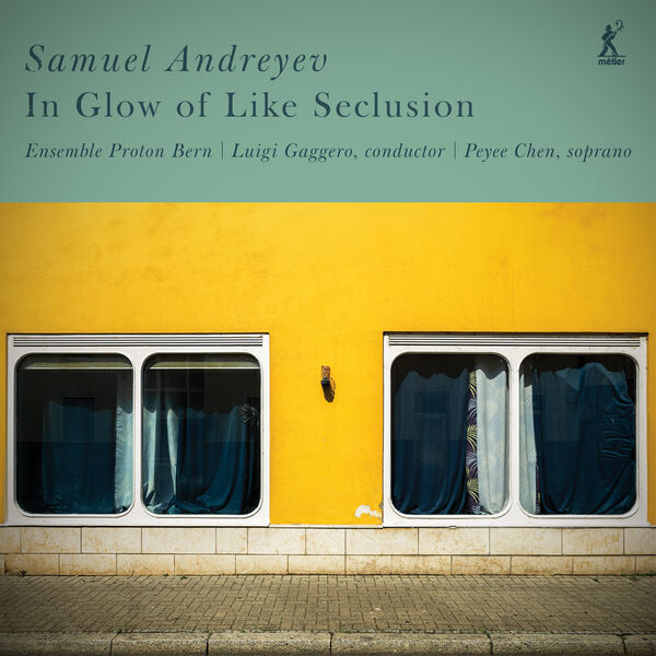 Peyee Chen, Ensemble Proton Bern & Luigi Gaggero – Samuel Andreyev: In Glow of Like Seclusion (2023) [Official Digital Download 24bit/96kHz]